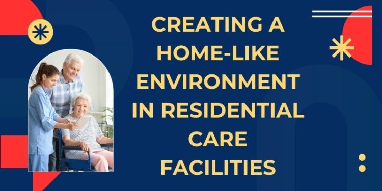 Creating a Home-Like Environment in Residential Care Facilities